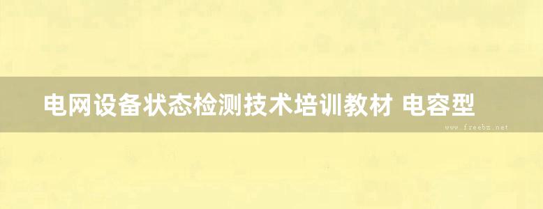 电网设备状态检测技术培训教材 电容型设备相对介质损耗因数及电容量比值测量 国网技术学院 编 (2015版)